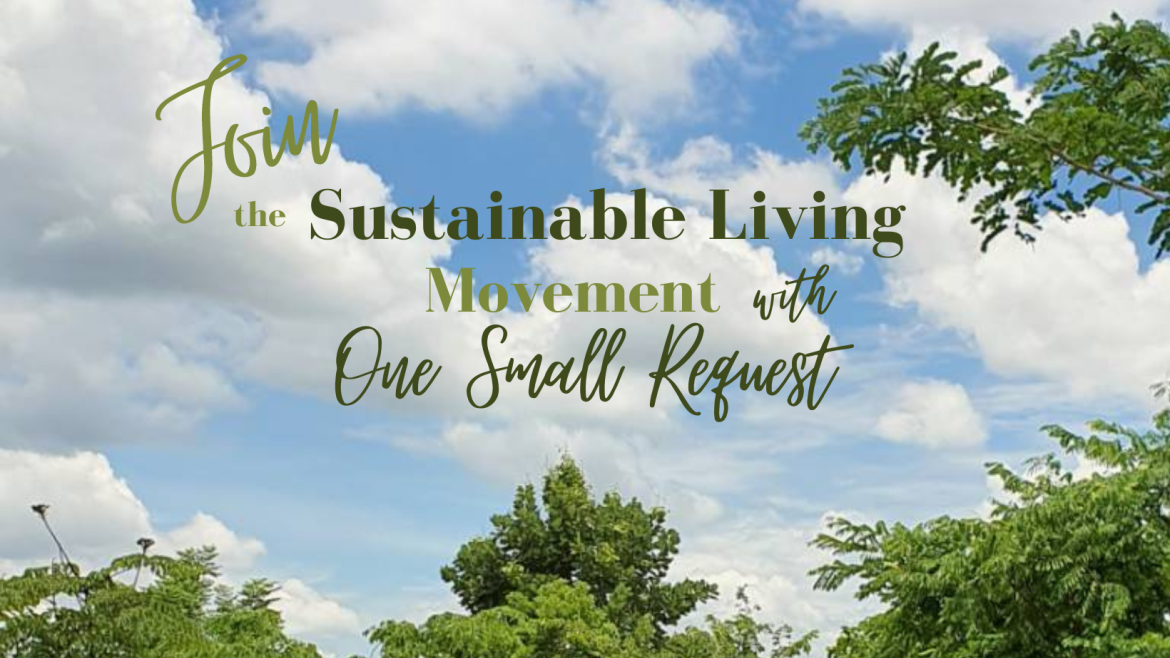Join the Sustainable Living Movement: One Small Request Can Inspire a World of Change